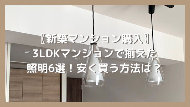 【新築マンション入居】3LDKマンションで揃えた照明6選！お得に買う方法は？