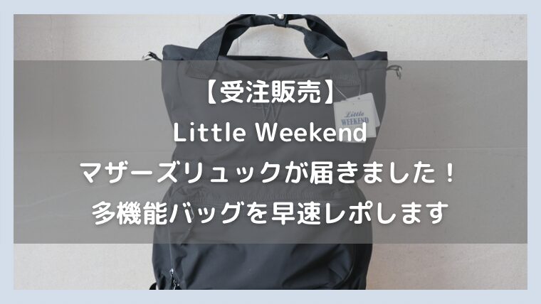 【受注販売】Little Weekend のマザーズリュックが届きました！痒いところに手が届く多機能バッグを早速レポします。