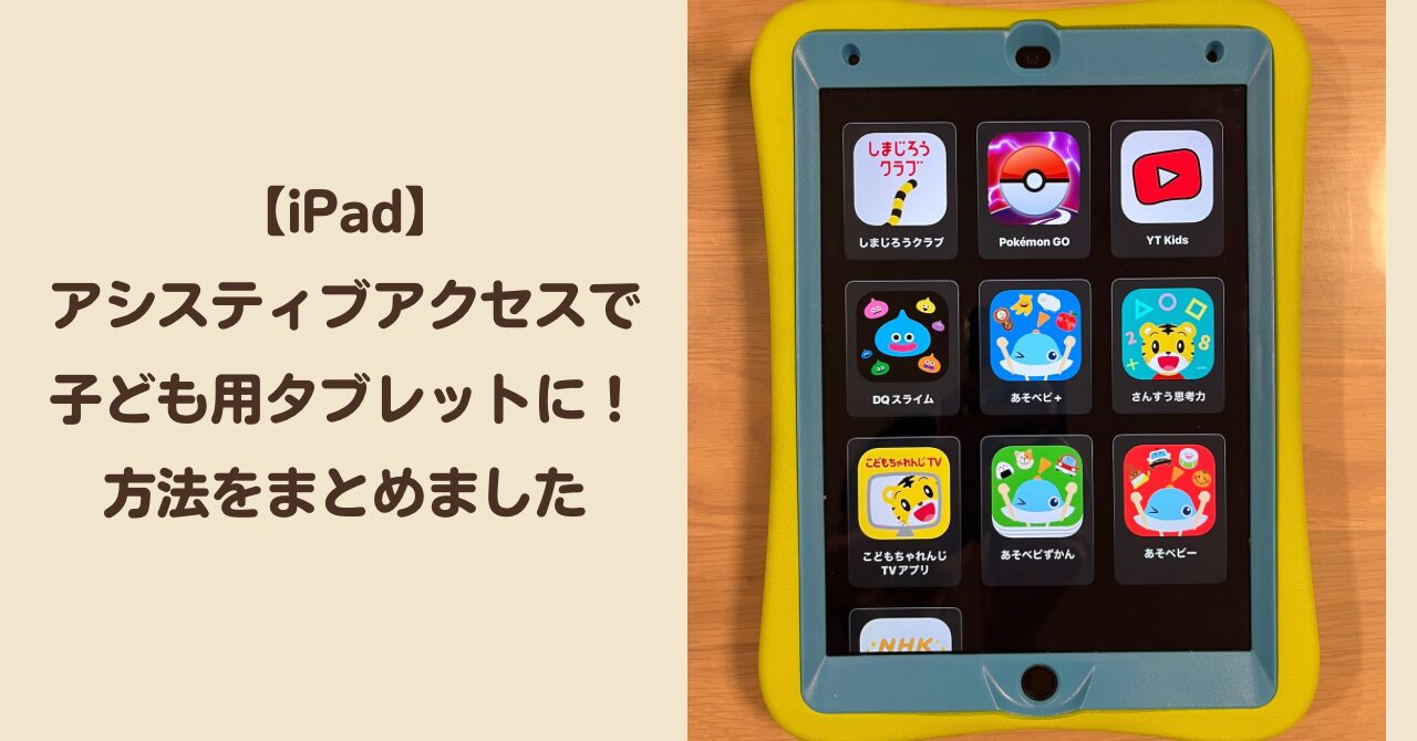 【キッズiPad！？】アシスティブアクセスを使って子ども用タブレット仕様にしてみました。使ってみたメリット・デメリットをまとめました。