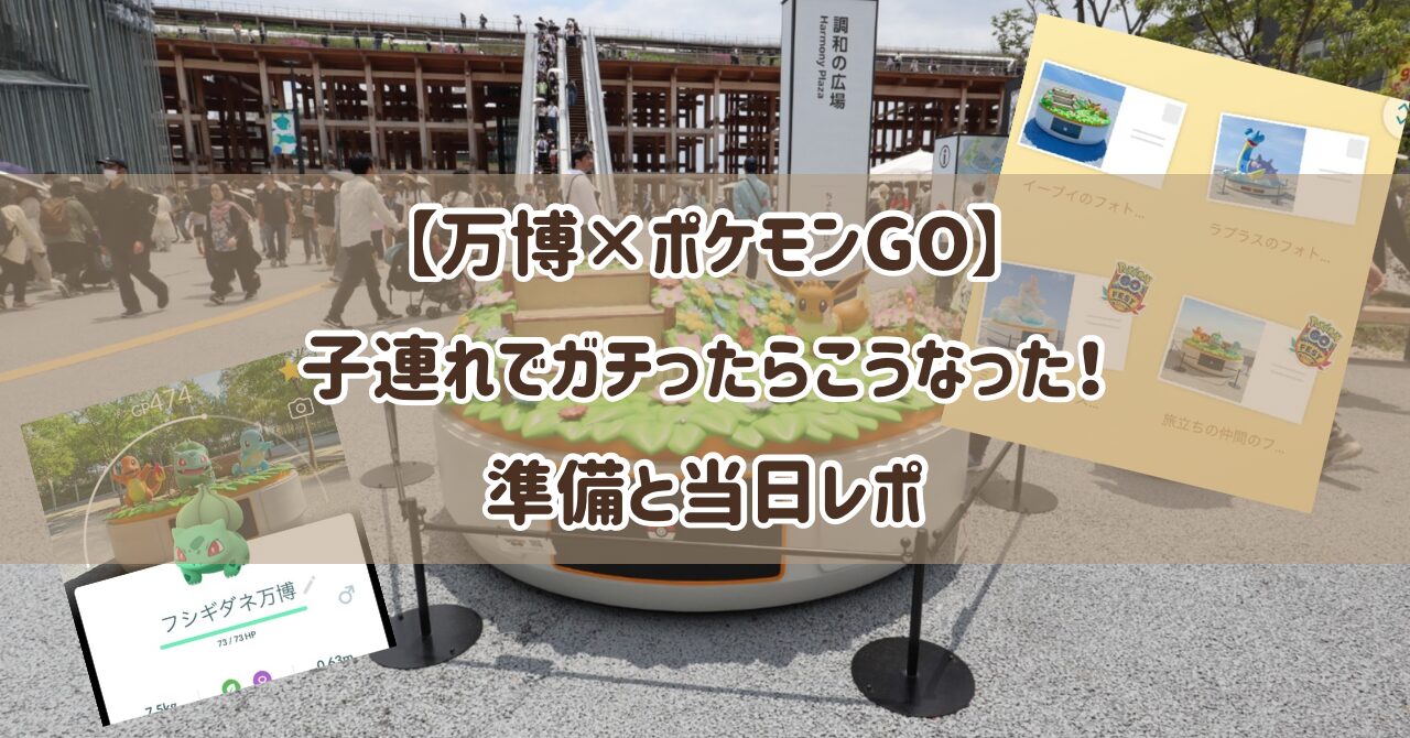 【万博×ポケモンGO】子連れでガチったらこうなった！準備と当日レポ