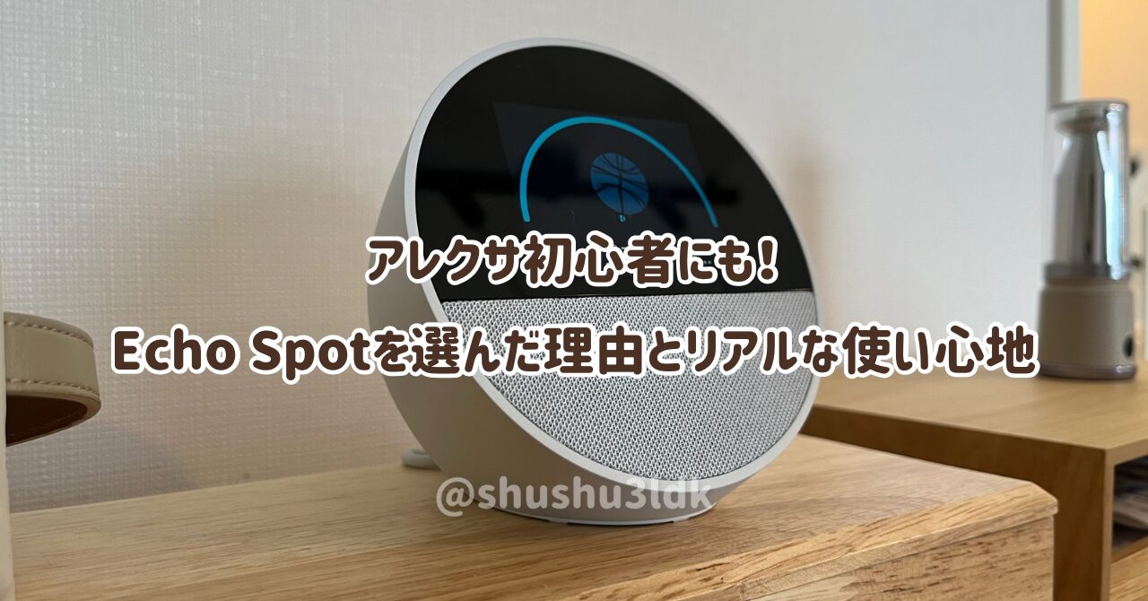 アレクサ初心者にも!Echo Spotを選んだ理由とリアルな使い心地
